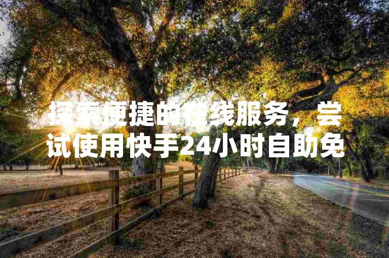 探索便捷的在线服务，尝试使用快手24小时自助免费下单软件，享受Dy免费业务平台带来的便利。