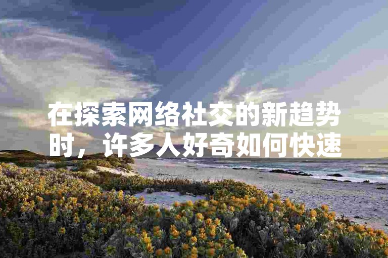 在探索网络社交的新趋势时，许多人好奇如何快速增加QQ空间的点赞数，而某些软件声称能在这方面提供帮助。