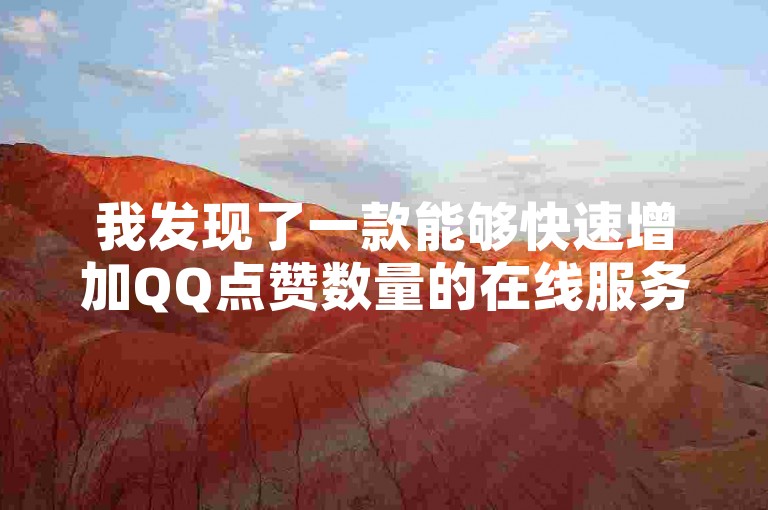 我发现了一款能够快速增加QQ点赞数量的在线服务。