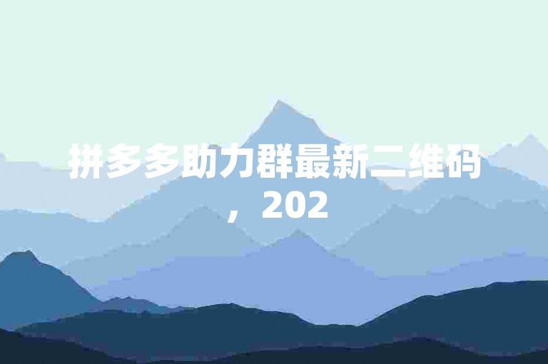 拼多多助力群最新二维码，2025年pdd砍价互助平台。
