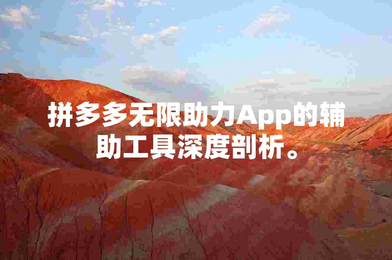 拼多多无限助力App的辅助工具深度剖析。