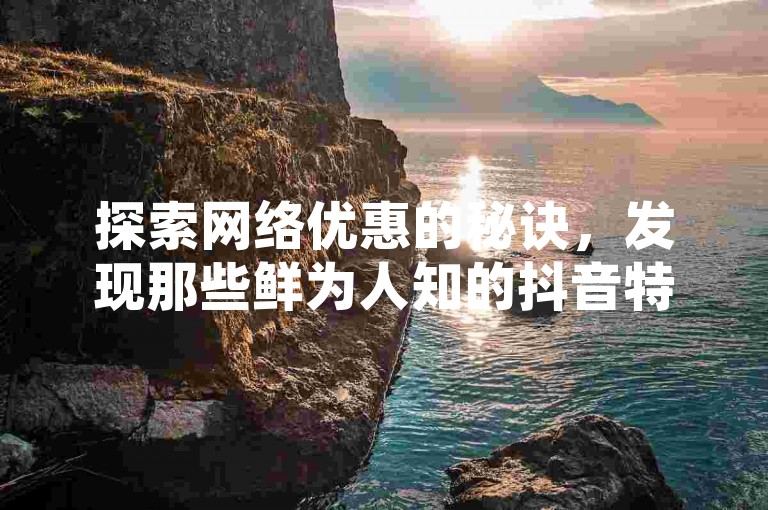 探索网络优惠的秘诀，发现那些鲜为人知的抖音特惠平台和拼多多互助应用，还有卡盟代理的独门服务。