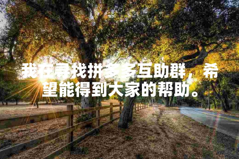 我在寻找拼多多互助群，希望能得到大家的帮助。
