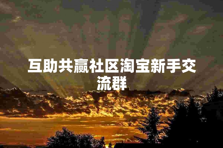 互助共赢社区淘宝新手交流群