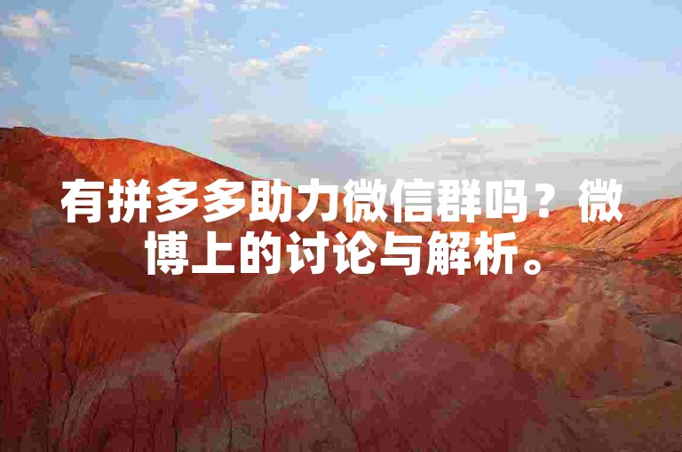 有拼多多助力微信群吗？微博上的讨论与解析。