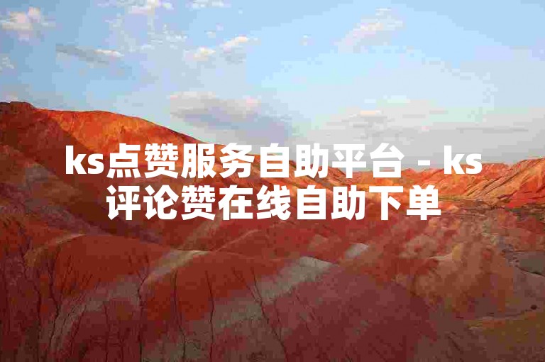 ks点赞服务自助平台 - ks评论赞在线自助下单