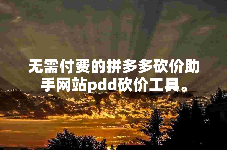 无需付费的拼多多砍价助手网站pdd砍价工具。