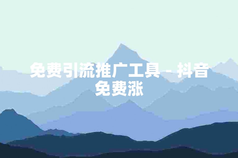 免费引流推广工具 - 抖音免费涨5000粉丝