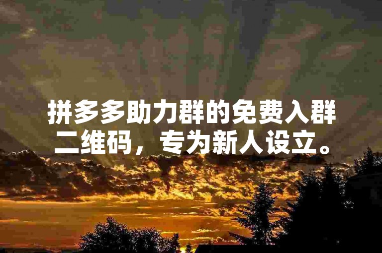 拼多多助力群的免费入群二维码，专为新人设立。