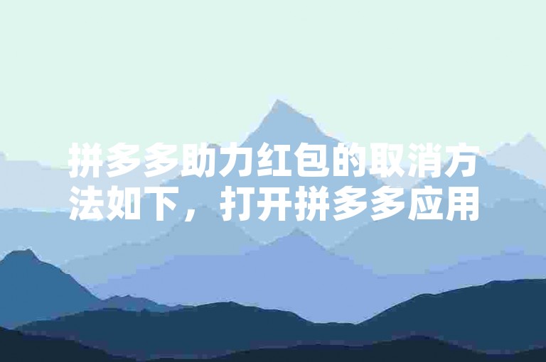 拼多多助力红包的取消方法如下，打开拼多多应用，进入个人中心，找到我的助力红包选项，点击进入后选择需要取消的红包，再点击取消助力按钮即可。