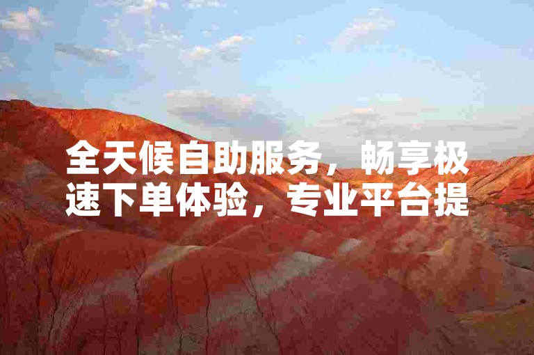 全天候自助服务，畅享极速下单体验，专业平台提供QQ业务、快手点赞及抖音代理服务。