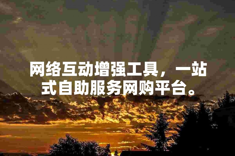 网络互动增强工具，一站式自助服务网购平台。