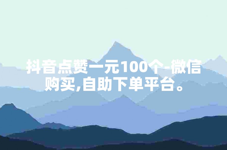 抖音点赞一元100个-微信购买,自助下单平台。