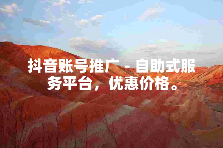 抖音账号推广 - 自助式服务平台，优惠价格。
