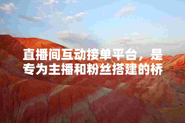 直播间互动接单平台，是专为主播和粉丝搭建的桥梁，通过完成关注任务，增强双方互动，提升直播热度。