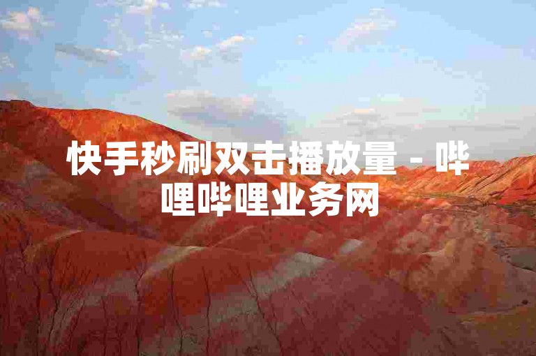 快手秒刷双击播放量 - 哔哩哔哩业务网