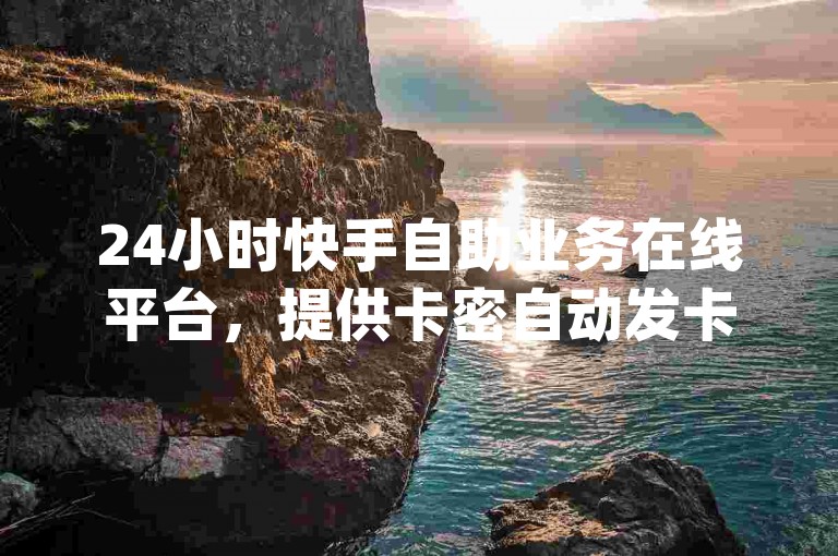 24小时快手自助业务在线平台，提供卡密自动发卡服务 - 免费领取qq名片大全链接 - 优惠购买qq超级会员的平台。