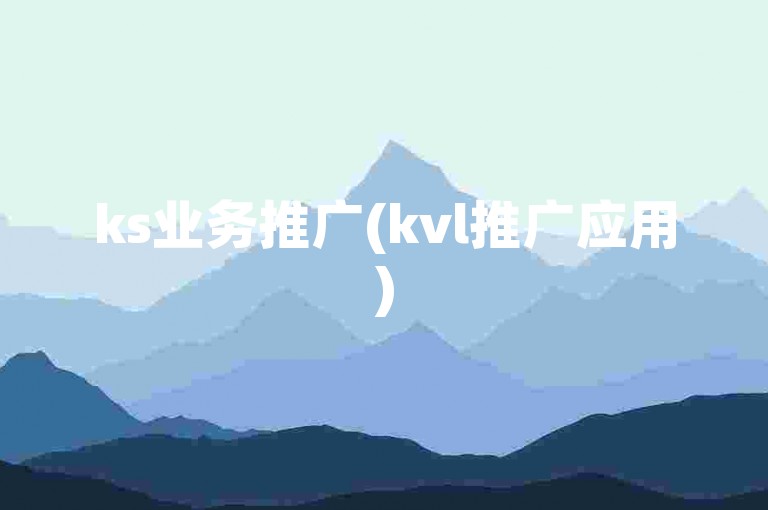 ks业务推广(kvl推广应用)