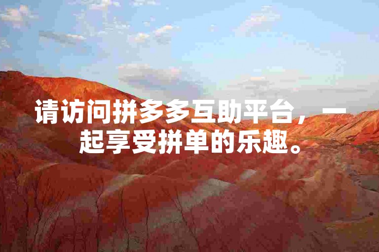 请访问拼多多互助平台，一起享受拼单的乐趣。