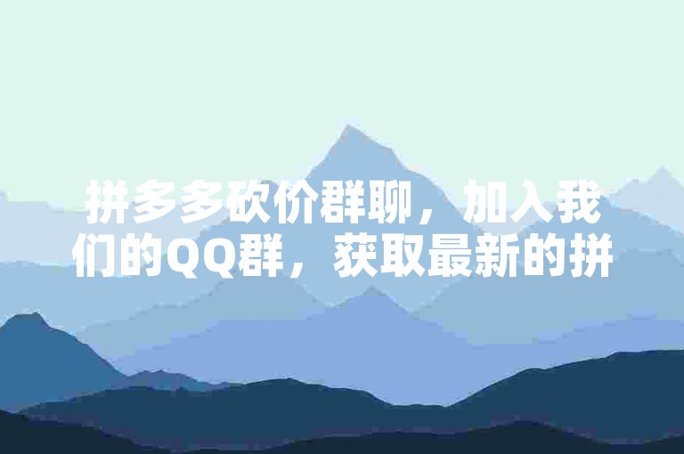 拼多多砍价群聊，加入我们的QQ群，获取最新的拼多多互助工具。