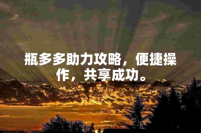 瓶多多助力攻略，便捷操作，共享成功。