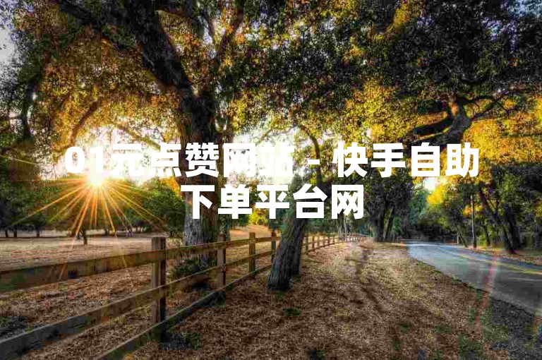 01元点赞网站 - 快手自助下单平台网