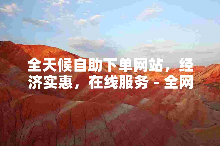 全天候自助下单网站，经济实惠，在线服务 - 全网认可的最低价平台。
