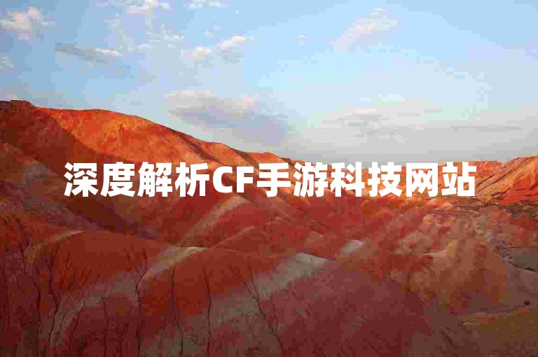 深度解析CF手游科技网站