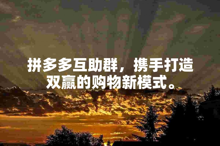 拼多多互助群，携手打造双赢的购物新模式。