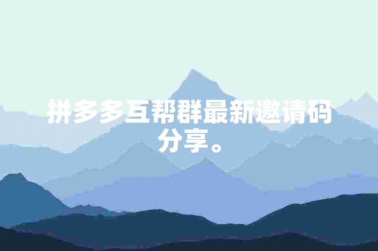 拼多多互帮群最新邀请码分享。