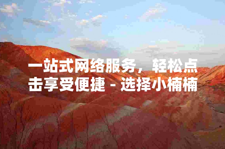 一站式网络服务，轻松点击享受便捷 - 选择小楠楠dy赞自助平台网站，快速低价完成下单。