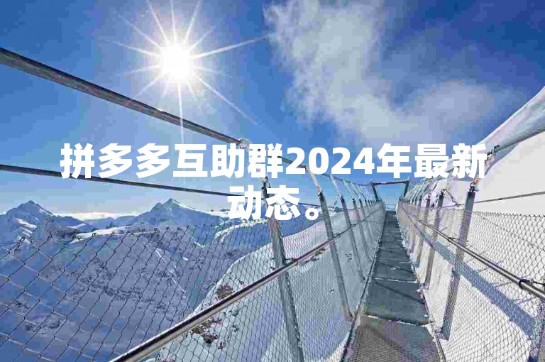 拼多多互助群2024年最新动态。