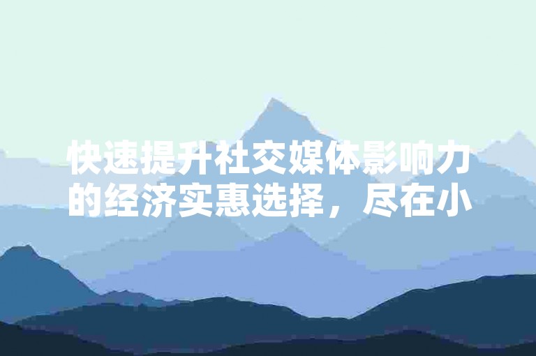 快速提升社交媒体影响力的经济实惠选择，尽在小红书点赞自助服务。