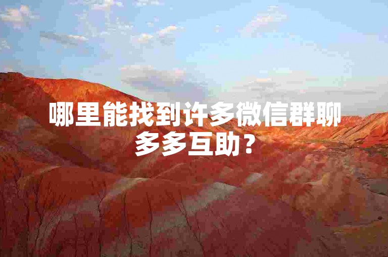 哪里能找到许多微信群聊多多互助？