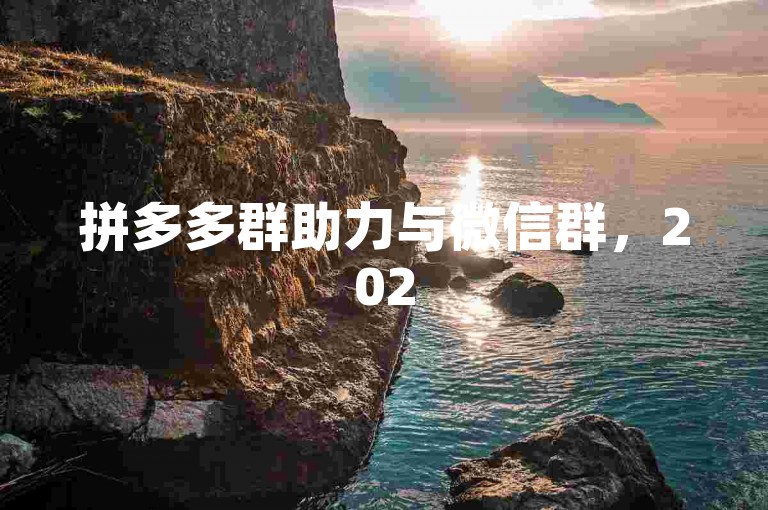拼多多群助力与微信群，2025年的合作趋势将聚焦于创新营销策略。