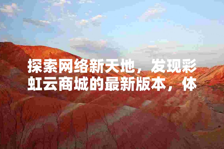 探索网络新天地，发现彩虹云商城的最新版本，体验不一样的QQ空间访客增长服务。
