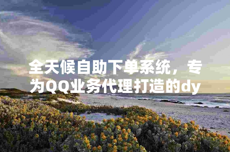 全天候自助下单系统，专为QQ业务代理打造的dy旗舰版，提供实时预警消息设置功能。