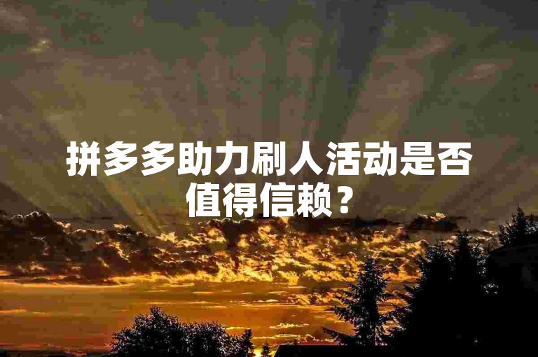 拼多多助力刷人活动是否值得信赖？