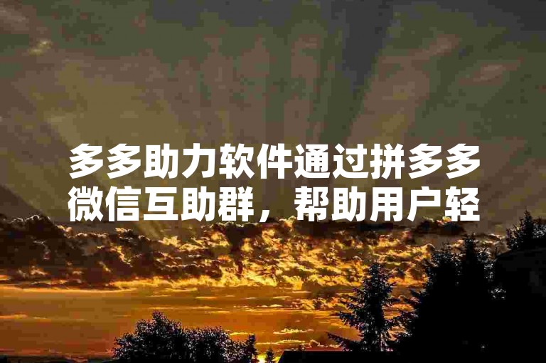 多多助力软件通过拼多多微信互助群，帮助用户轻松完成助力任务。