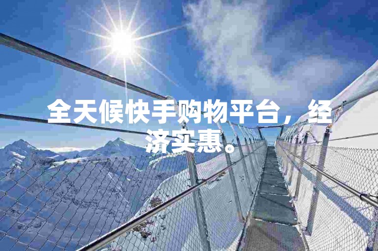 全天候快手购物平台，经济实惠。