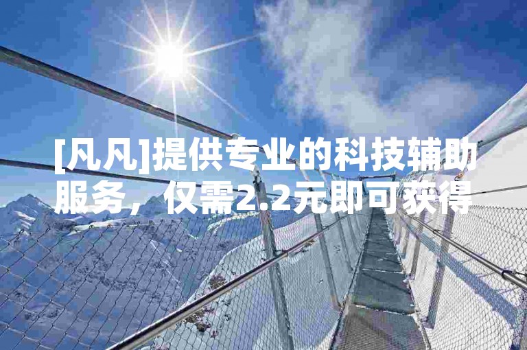 [凡凡]提供专业的科技辅助服务，仅需2.2元即可获得0.5元的10000赞优惠，欢迎在小红书下单评论点赞。