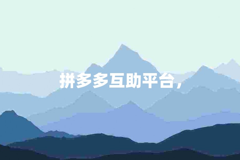 拼多多互助平台，500人微信助力群。