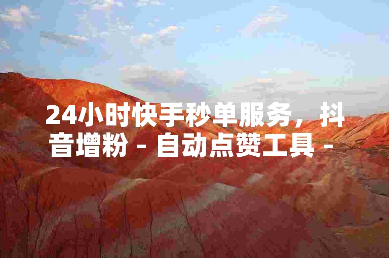 24小时快手秒单服务，抖音增粉 - 自动点赞工具 - 快手双击秒拍。
