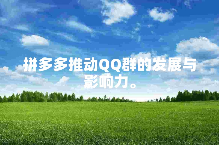 拼多多推动QQ群的发展与影响力。