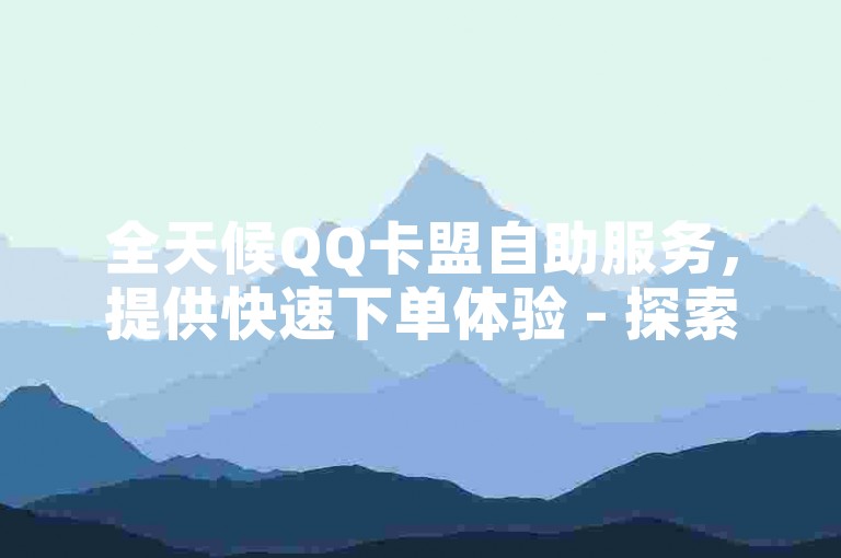 全天候QQ卡盟自助服务，提供快速下单体验 - 探索KS-DY平台，享受稳定且经济高效的订单处理。