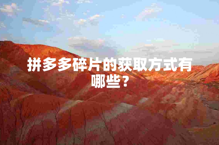 拼多多碎片的获取方式有哪些？
