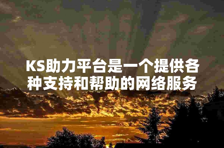 KS助力平台是一个提供各种支持和帮助的网络服务平台。
