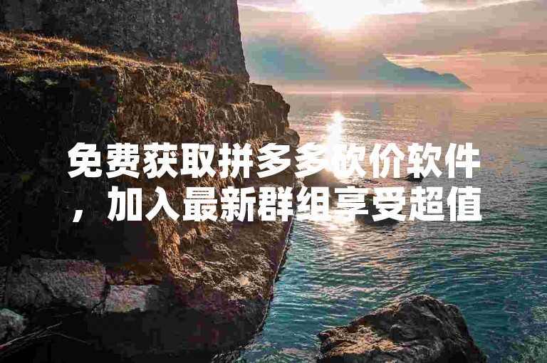 免费获取拼多多砍价软件，加入最新群组享受超值优惠。