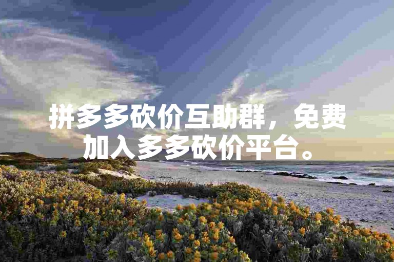 拼多多砍价互助群，免费加入多多砍价平台。