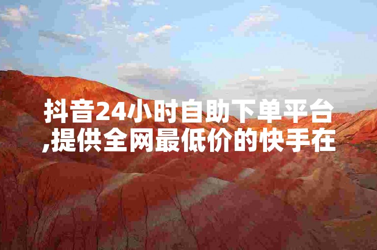 抖音24小时自助下单平台,提供全网最低价的快手在线下单服务,KS免费双击业务,让您的抖音评论业务更高效。